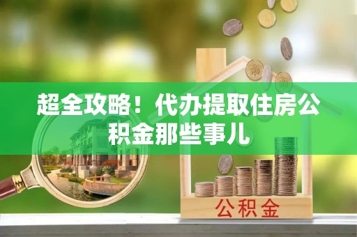 白塔超全攻略！代办提取住房公积金那些事儿